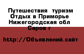 Путешествия, туризм Отдых в Приморье. Нижегородская обл.,Саров г.